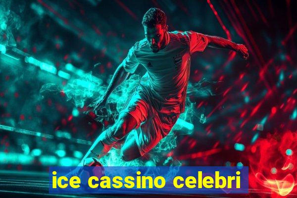 ice cassino celebri